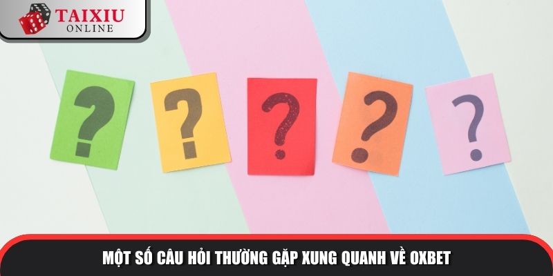 Hỏi đáp xung quanh về Oxbet
