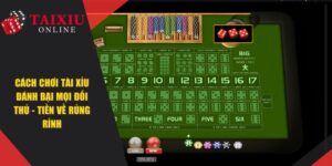 Cách Chơi Tài Xỉu Đánh Bại Mọi Đối Thủ - Tiền Về Rủng Rỉnh