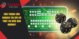 Cầu Thuận Cầu Nghịch Tài Xỉu Liệu Có Thật Sự Hiệu Quả Không?