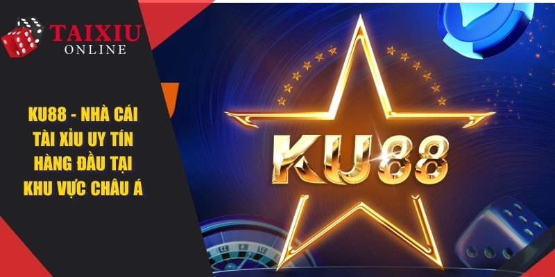 KU88 - Nhà Cái Tài Xỉu Online Được Ưa Chuộng Hàng Đầu Châu Á