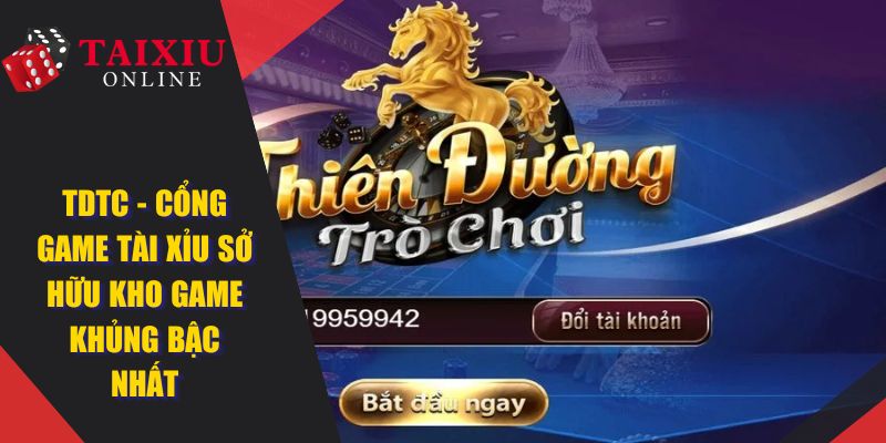 TDTC - Cổng Game Tài Xỉu Sở Hữu Kho Game Khủng Bậc Nhất